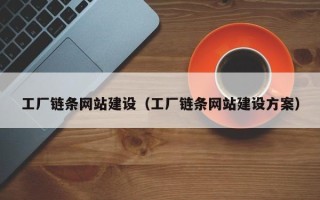 敦煌工厂链条网站建设（工厂链条网站建设方案）
