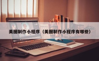 敦煌美图制作小程序（美图制作小程序有哪些）