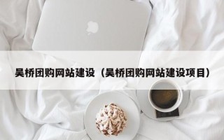 敦煌吴桥团购网站建设（吴桥团购网站建设项目）