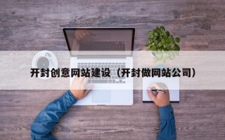 敦煌开封创意网站建设（开封做网站公司）